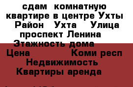 сдам 1комнатную квартире в центре Ухты  › Район ­ Ухта  › Улица ­ проспект Ленина  › Этажность дома ­ 9 › Цена ­ 20 000 - Коми респ. Недвижимость » Квартиры аренда   